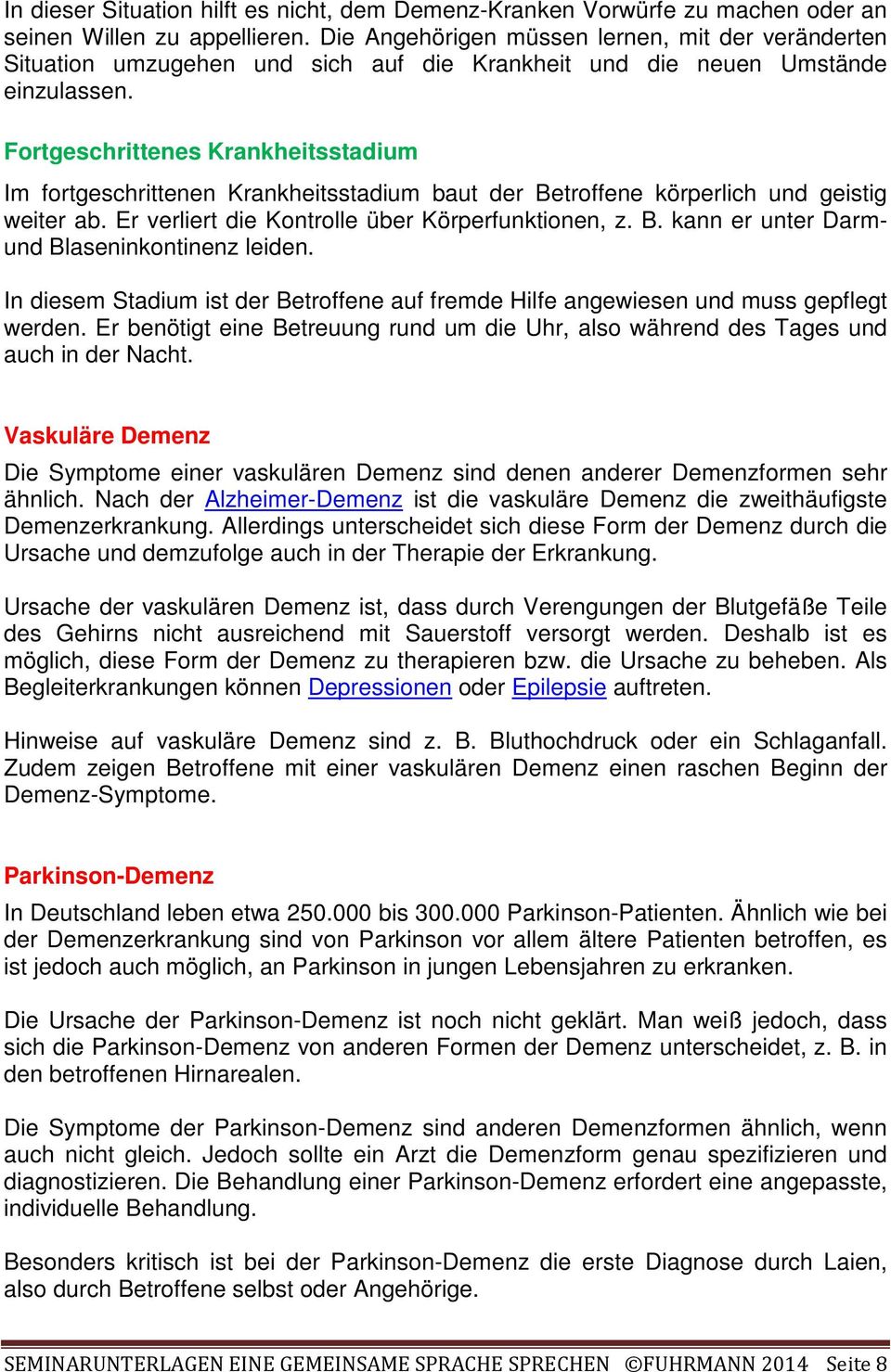 Fortgeschrittenes Krankheitsstadium Im fortgeschrittenen Krankheitsstadium baut der Betroffene körperlich und geistig weiter ab. Er verliert die Kontrolle über Körperfunktionen, z. B. kann er unter Darmund Blaseninkontinenz leiden.