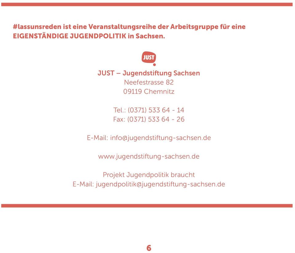: (0371) 533 64-14 Fax: (0371) 533 64-26 E-Mail: info@jugendstiftung-sachsen.de www.