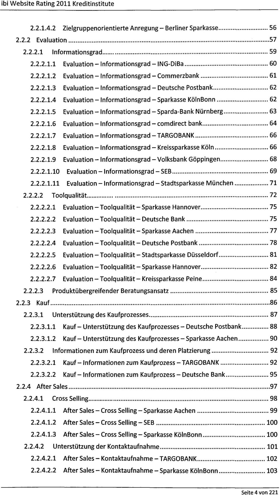 2.2.1.7 Evaluation-Informationsgrad-TARGOBANK 66 2.2.2.1.8 Evaluation - Informationsgrad - Kreissparkasse Köln 66 2.2.2.1.9 Evaluation - Informationsgrad - Volksbank Göppingen 68 2.2.2.1.10 Evaluation-Informationsgrad-SEB 69 2.