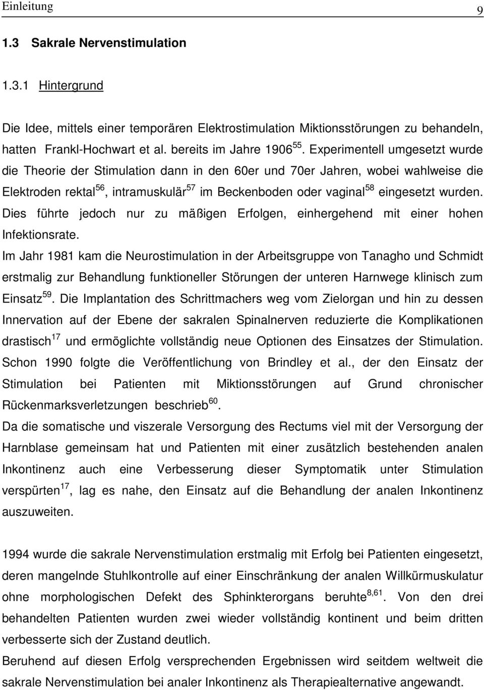 Experimentell umgesetzt wurde die Theorie der Stimulation dann in den 60er und 70er Jahren, wobei wahlweise die Elektroden rektal 56, intramuskulär 57 im Beckenboden oder vaginal 58 eingesetzt wurden.