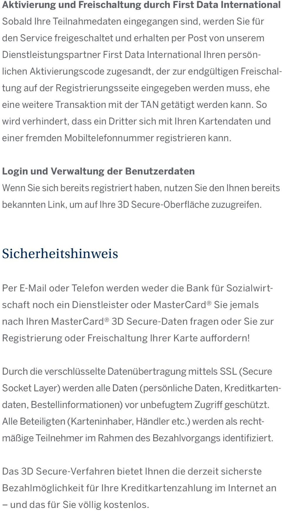 Transaktion mit der TAN getätigt werden kann. So wird verhindert, dass ein Dritter sich mit Ihren Kartendaten und einer fremden Mobiltelefonnummer registrieren kann.