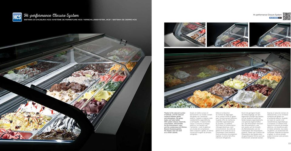 HCS system reduces electricity consumption, with benefits for the environment, costs, and the condensing unit lifetime. Beyond displaying gelato, the display case can work as a chiller cabinet.