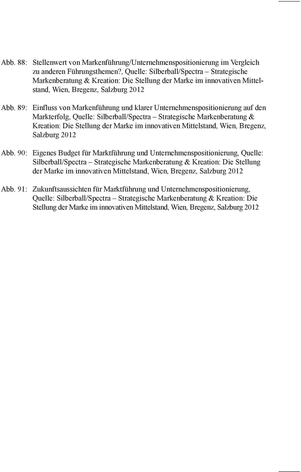 89: Einfluss von Markenführung und klarer Unternehmenspositionierung auf den Markterfolg 90: Eigenes Budget für Marktführung und Unternehmenspositionierung 91: Zukunftsaussichten für Marktführung und