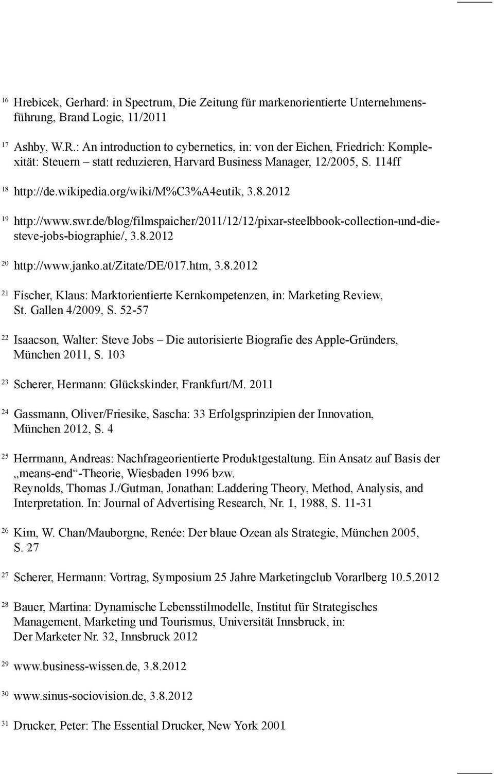 swr.de/blog/filmspaicher/2011/12/12/pixar-steelbbook-collection-und-diesteve-jobs-biographie/, 3.8.2012 20 http://www.janko.at/zitate/de/017.htm, 3.8.2012 21 Fischer, Klaus: Marktorientierte Kernkompetenzen, in: Marketing Review, St.