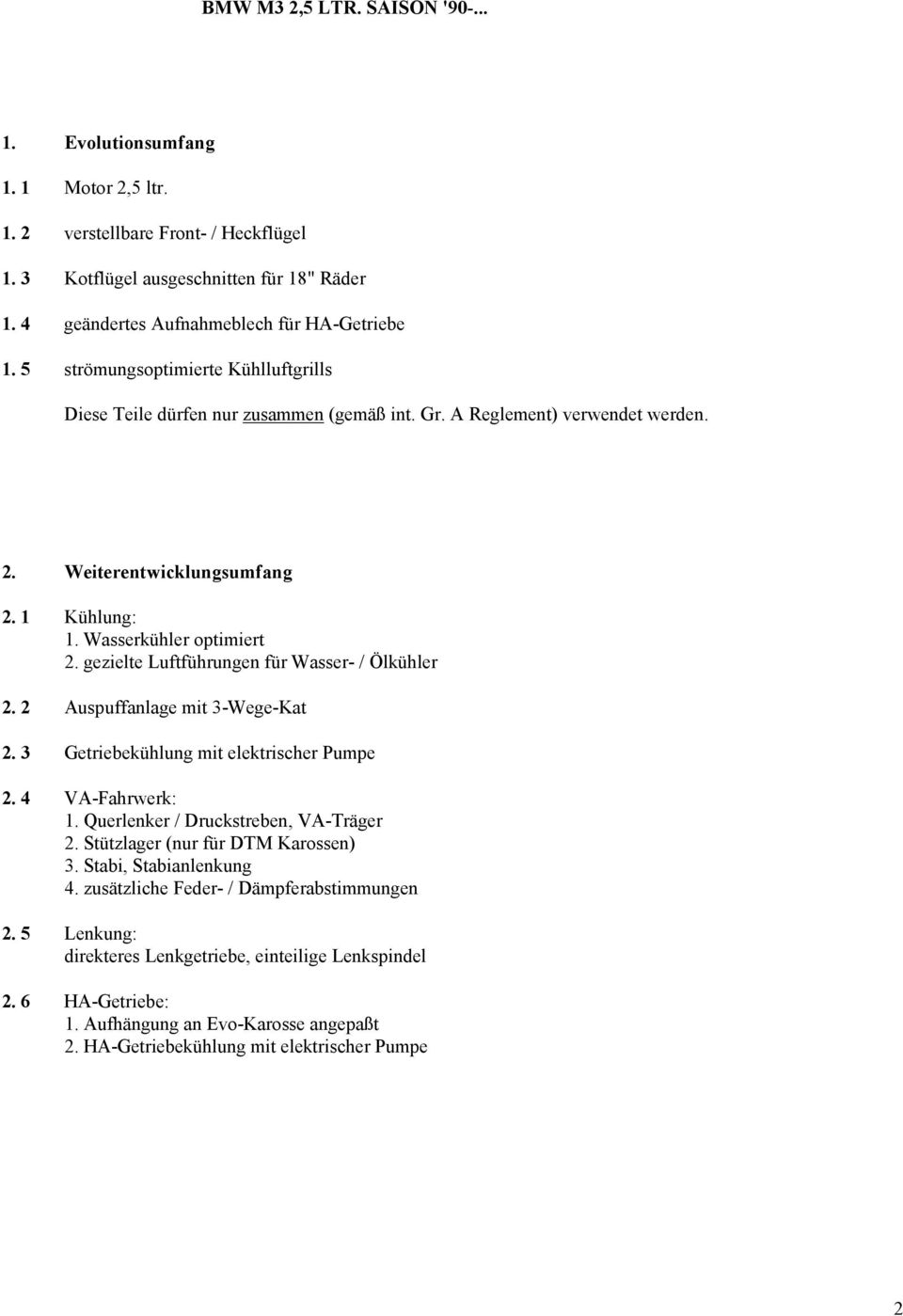 1 Kühlung: 1. Wasserkühler optimiert 2. gezielte Luftführungen für Wasser- / Ölkühler 2. 2 Auspuffanlage mit 3-Wege-Kat 2. 3 Getriebekühlung mit elektrischer Pumpe 2. 4 VA-Fahrwerk: 1.