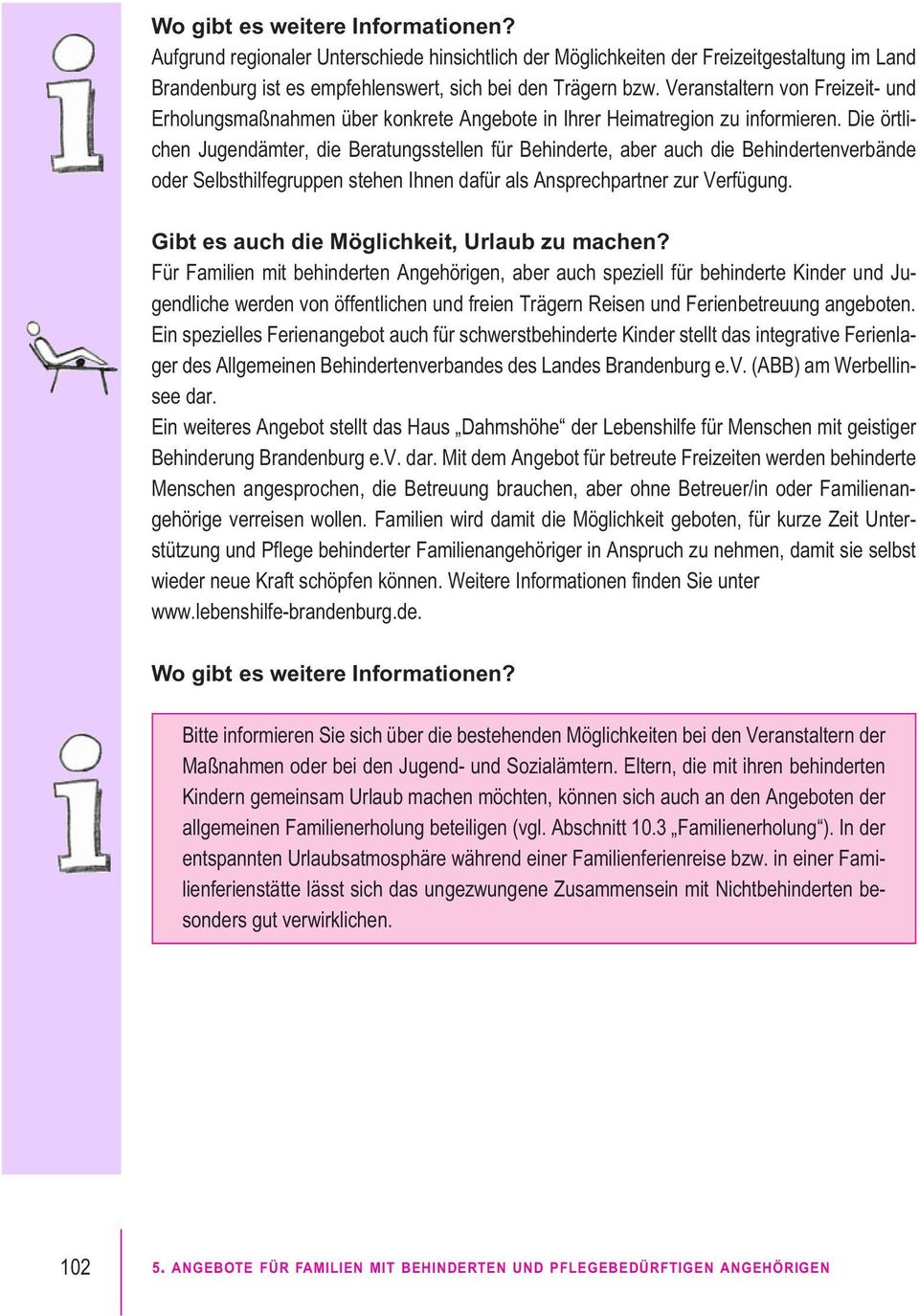 Die örtlichen Jugendämter, die Beratungsstellen für Behinderte, aber auch die Behindertenverbände oder Selbsthilfegruppen stehen Ihnen dafür als Ansprechpartner zur Verfügung.