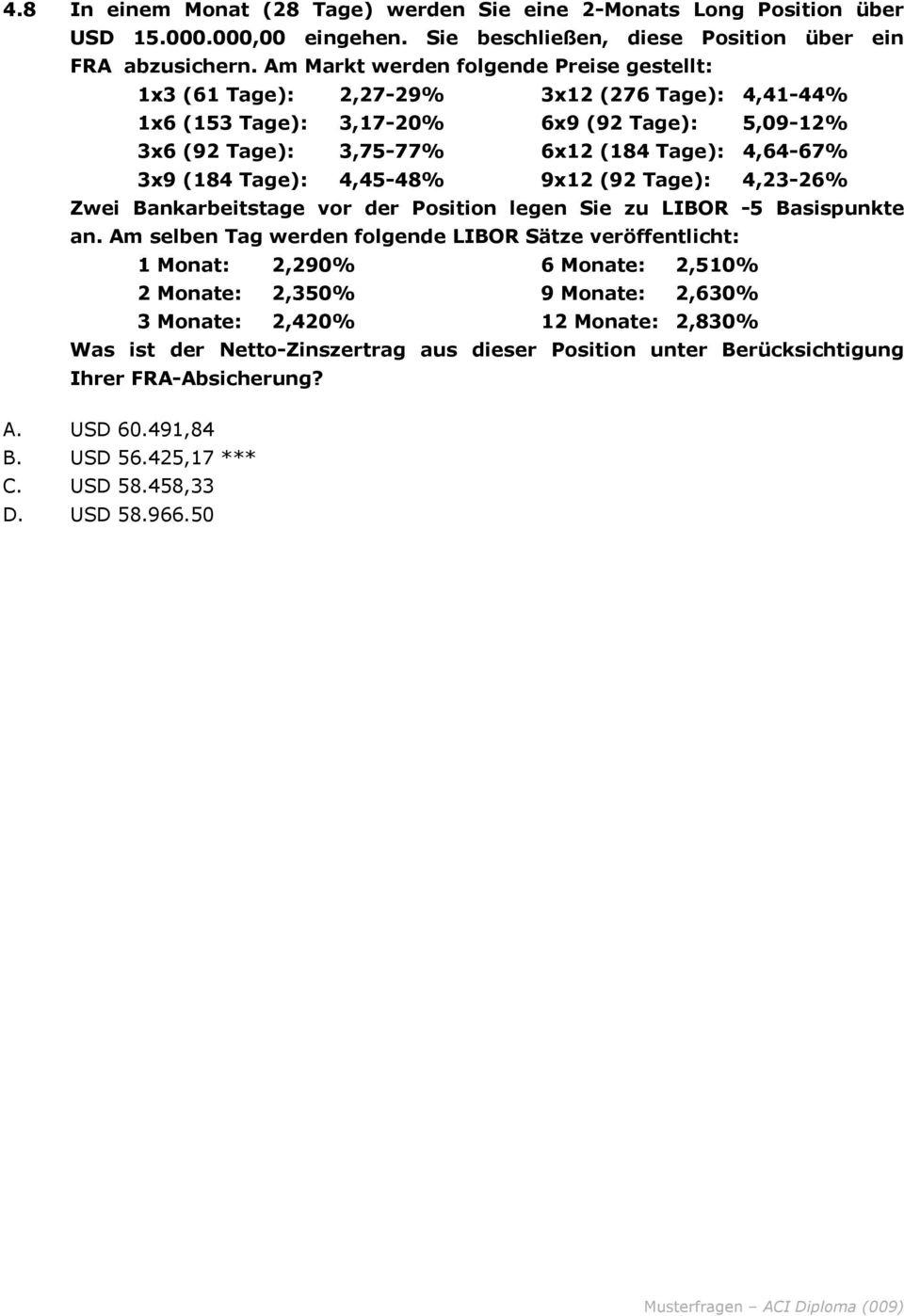 Tage): 4,45-48% 9x12 (92 Tage): 4,23-26% Zwei Bankarbeitstage vor der Position legen Sie zu LIBOR -5 Basispunkte an.