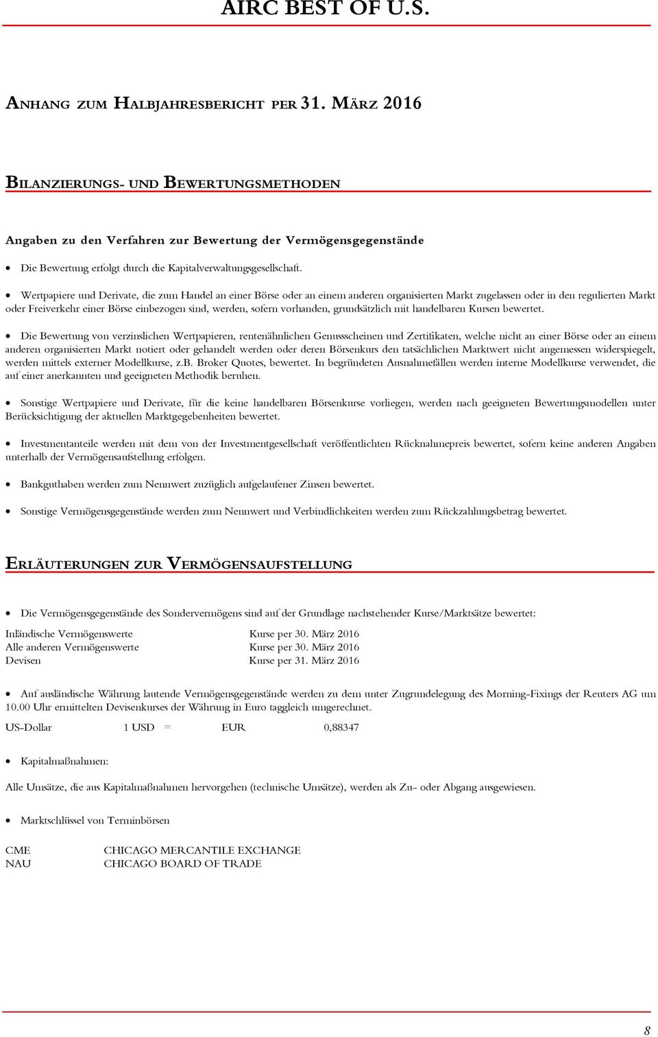 Wertpapiere und Derivate, die zum Handel an einer Börse oder an einem anderen organisierten Markt zugelassen oder in den regulierten Markt oder Freiverkehr einer Börse einbezogen sind, werden, sofern