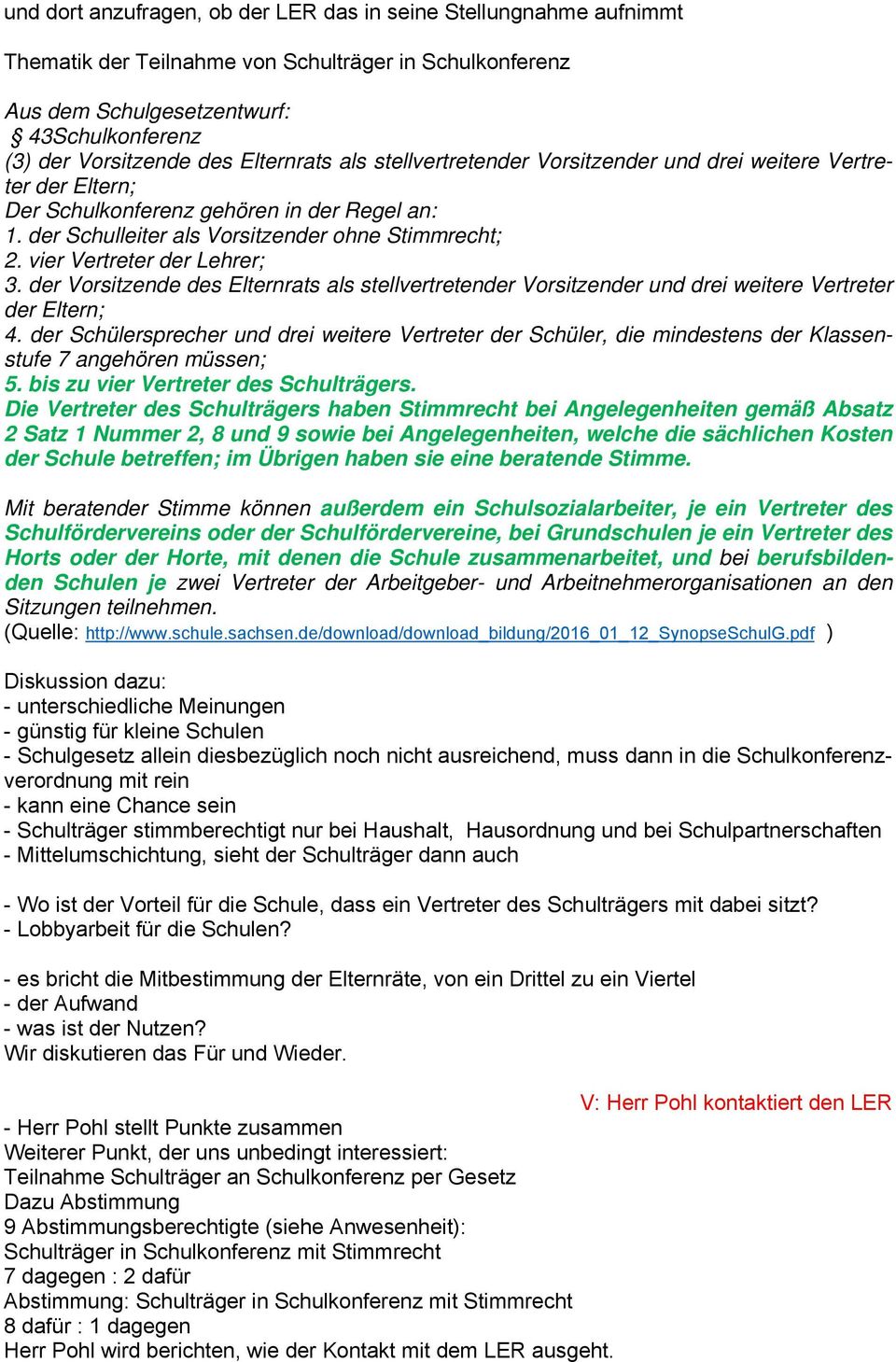 vier Vertreter der Lehrer; 3. der Vorsitzende des Elternrats als stellvertretender Vorsitzender und drei weitere Vertreter der Eltern; 4.