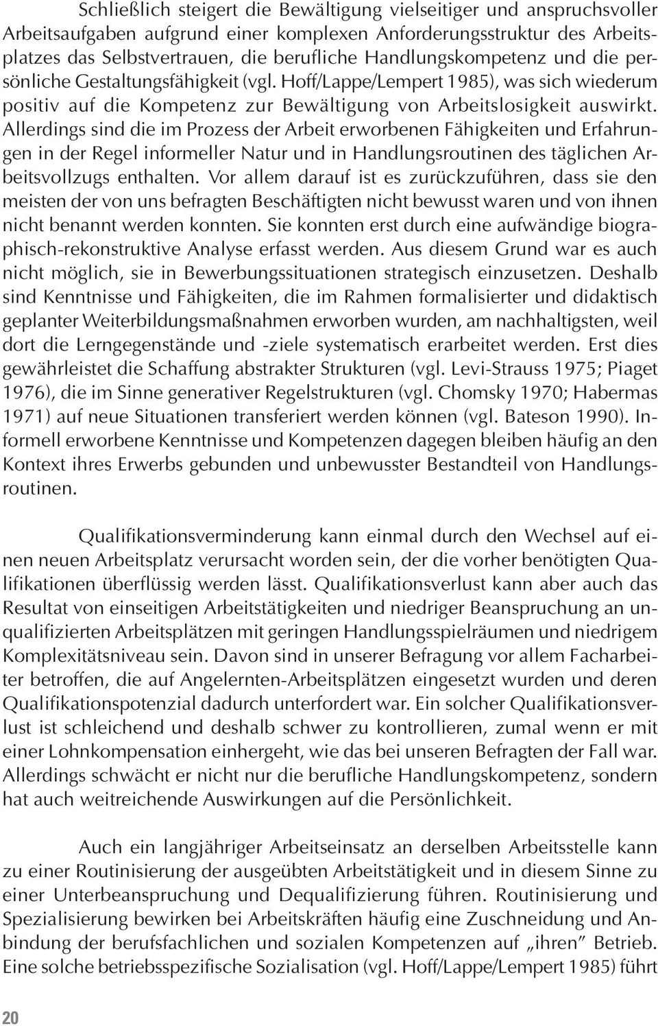 Allerdings sind die im Prozess der Arbeit erworbenen Fähigkeiten und Erfahrungen in der Regel informeller Natur und in Handlungsroutinen des täglichen Arbeitsvollzugs enthalten.