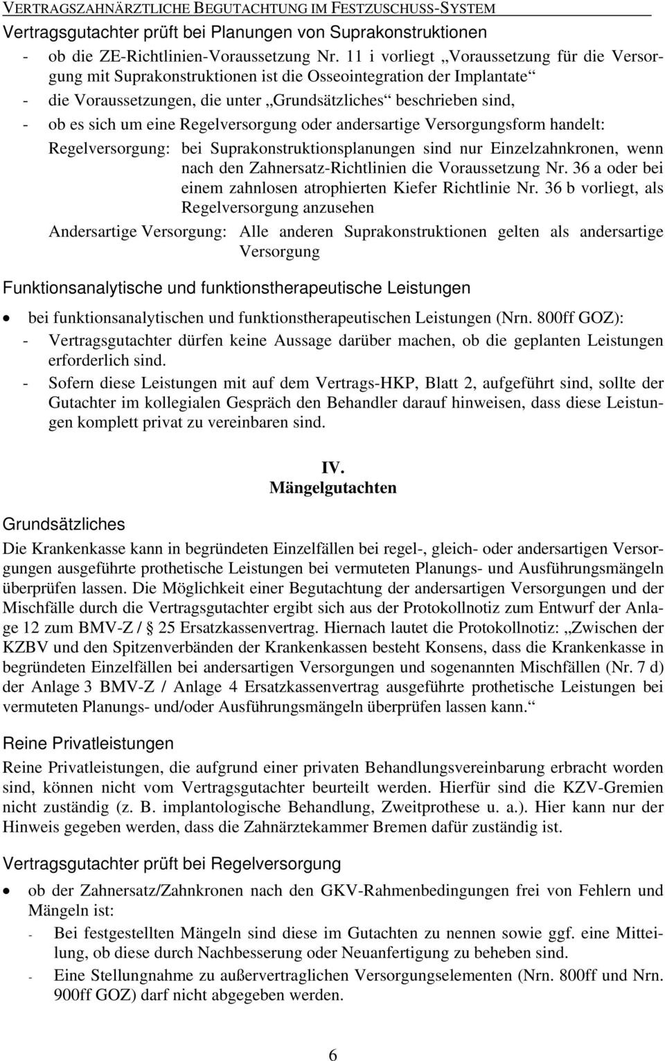 Regelversorgung oder andersartige Versorgungsform handelt: Regelversorgung: bei Suprakonstruktionsplanungen sind nur Einzelzahnkronen, wenn nach den Zahnersatz-Richtlinien die Voraussetzung Nr.