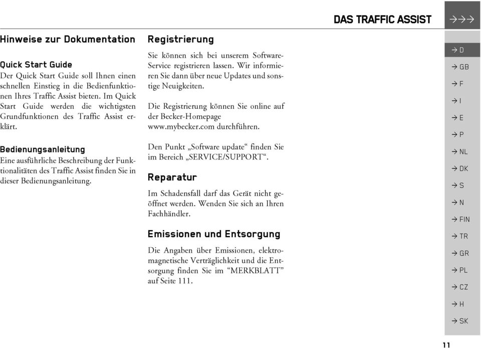 Bedienungsanleitung Eine ausführliche Beschreibung der Funktionalitäten des Traffic Assist finden Sie in dieser Bedienungsanleitung.