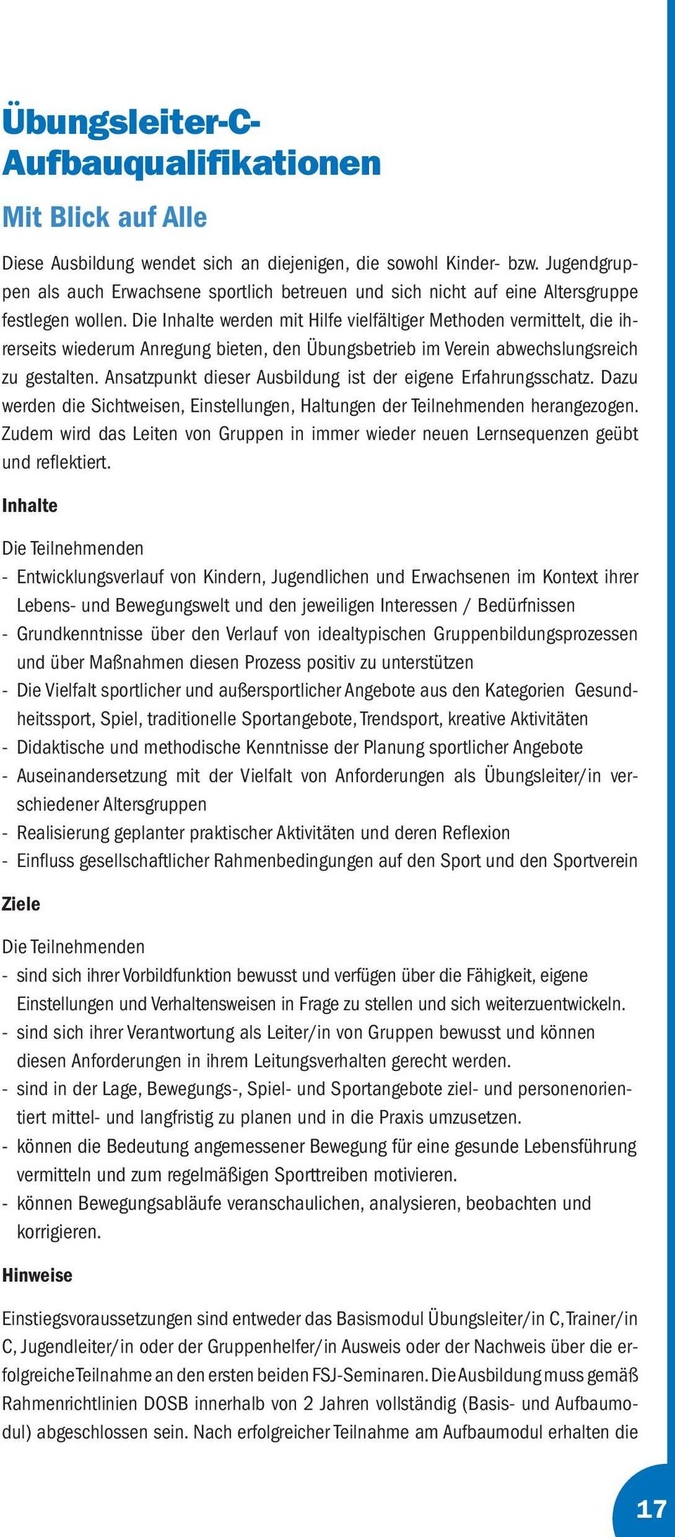 Die Inhalte werden mit Hilfe vielfältiger Methoden vermittelt, die ihrerseits wiederum Anregung bieten, den Übungsbetrieb im Verein abwechslungsreich zu gestalten.