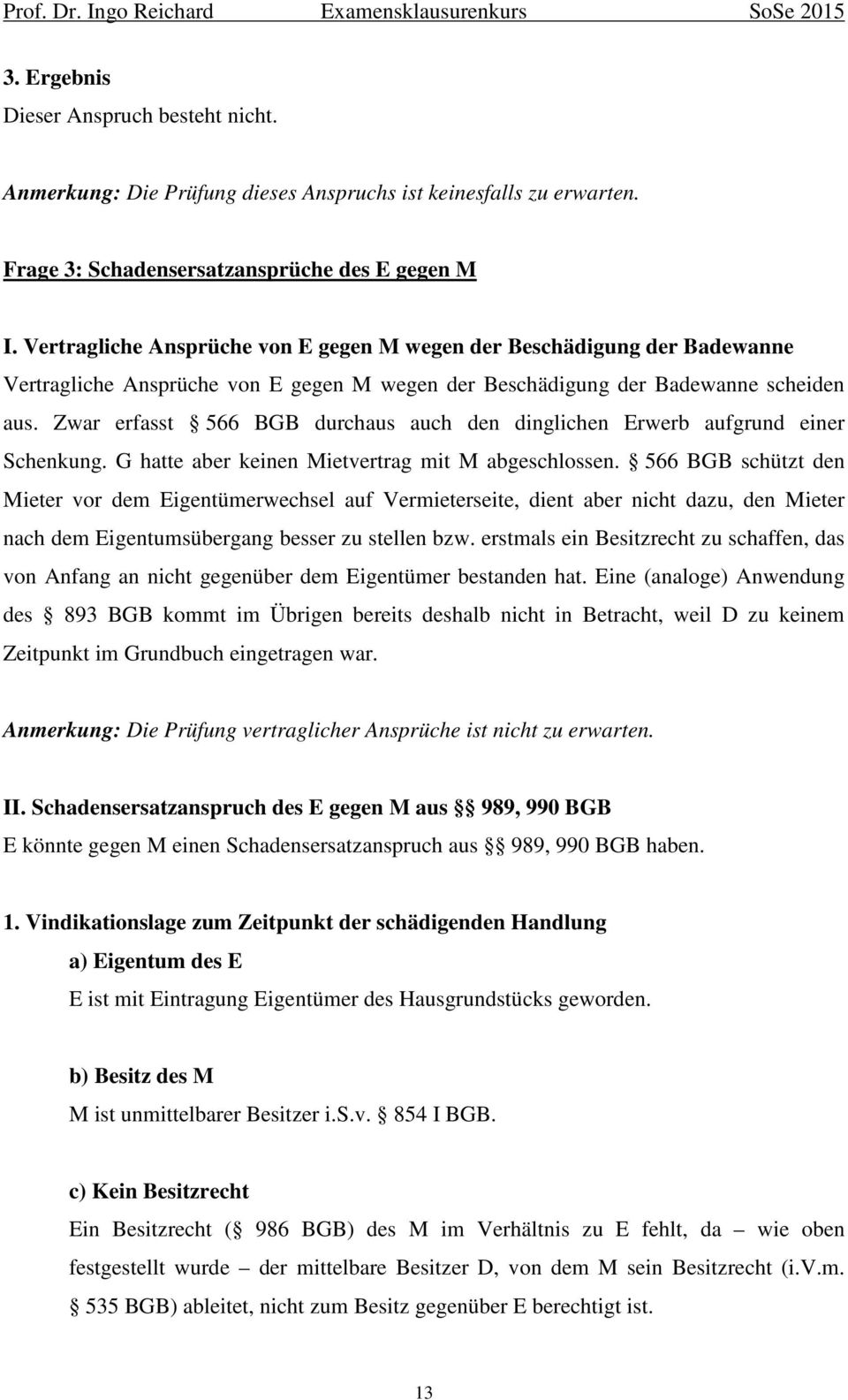 Zwar erfasst 566 BGB durchaus auch den dinglichen Erwerb aufgrund einer Schenkung. G hatte aber keinen Mietvertrag mit M abgeschlossen.