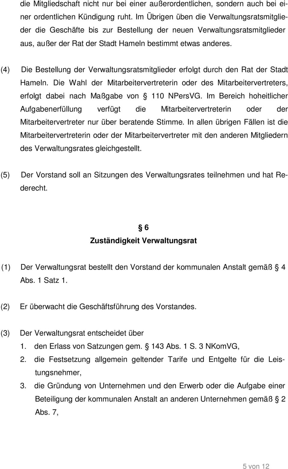 (4) Die Bestellung der Verwaltungsratsmitglieder erfolgt durch den Rat der Stadt Hameln. Die Wahl der Mitarbeitervertreterin oder des Mitarbeitervertreters, erfolgt dabei nach Maßgabe von 110 NPersVG.