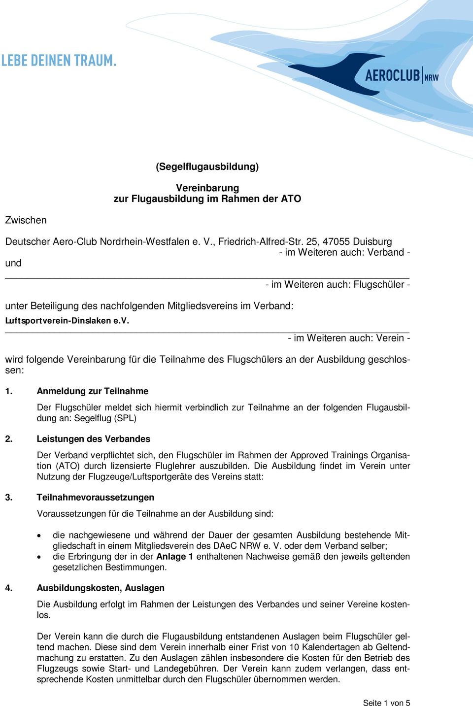 reins im Verband: Luftsportverein-Dinslaken e.v. - im Weiteren auch: Verein - wird folgende Vereinbarung für die Teilnahme des Flugschülers an der Ausbildung geschlossen: 1.