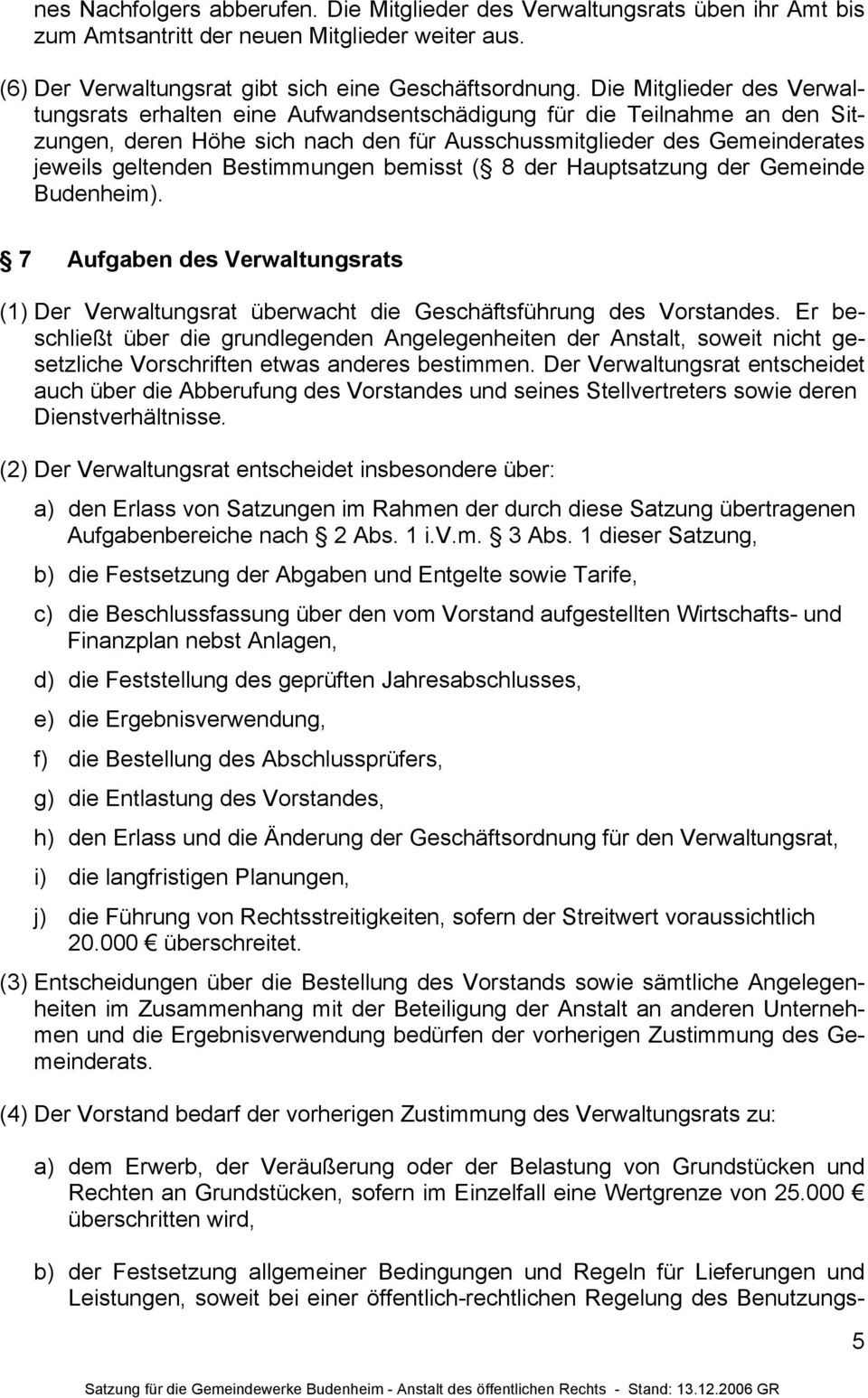 Bestimmungen bemisst ( 8 der Hauptsatzung der Gemeinde Budenheim). 7 Aufgaben des Verwaltungsrats (1) Der Verwaltungsrat überwacht die Geschäftsführung des Vorstandes.