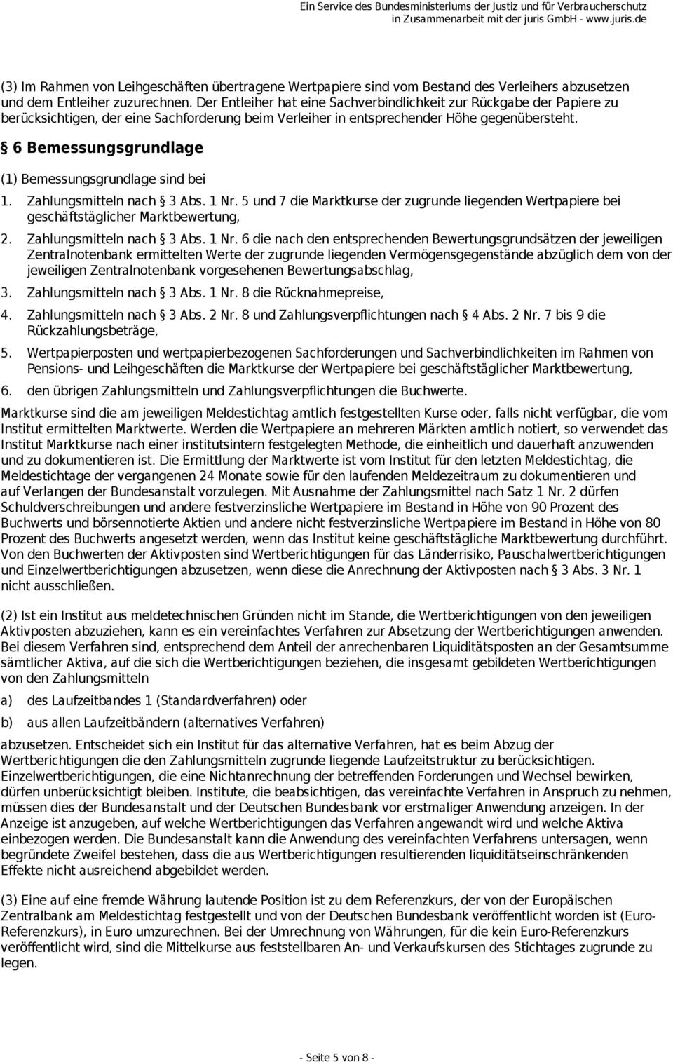 6 Bemessungsgrundlage (1) Bemessungsgrundlage sind bei 1. Zahlungsmitteln nach 3 Abs. 1 Nr. 5 und 7 die Marktkurse der zugrunde liegenden Wertpapiere bei geschäftstäglicher Marktbewertung, 2.