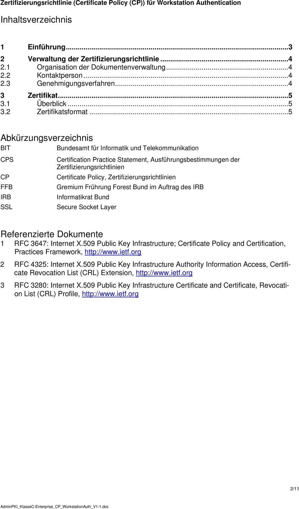 ..5 Abkürzungsverzeichnis BIT Bundesamt für Informatik und Telekommunikation CPS CP FFB IRB SSL Certification Practice Statement, Ausführungsbestimmungen der Zertifizierungsrichtlinien Certificate