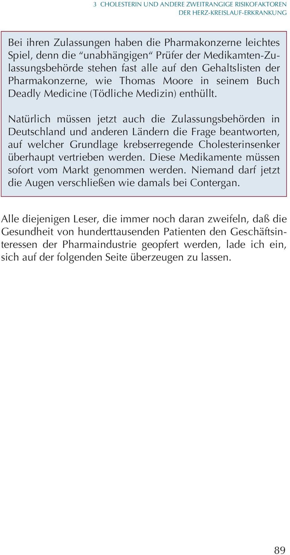 Natürlich müssen jetzt auch die Zulassungsbehörden in Deutschland und anderen Ländern die Frage beantworten, auf welcher Grundlage krebserregende Cholesterinsenker überhaupt vertrieben werden.