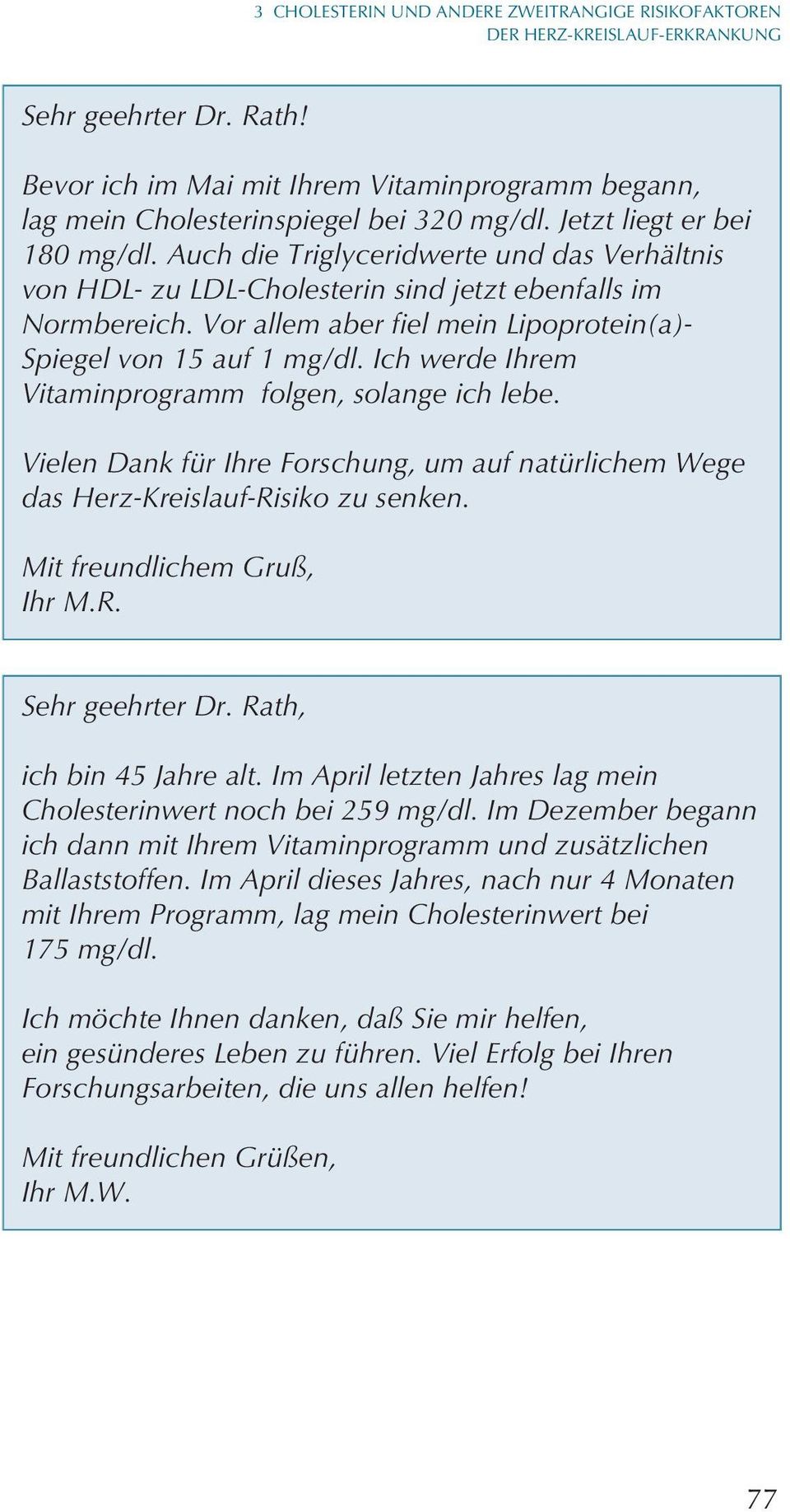 Vor allem aber fiel mein Lipoprotein(a)- Spiegel von 15 auf 1 mg/dl. Ich werde Ihrem Vitaminprogramm folgen, solange ich lebe.