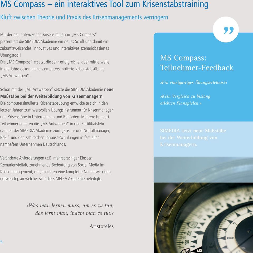 Die MS Compass ersetzt die sehr erfolgreiche, aber mittlerweile in die Jahre gekommene, computersimulierte Krisenstabsübung MS Antwerpen.