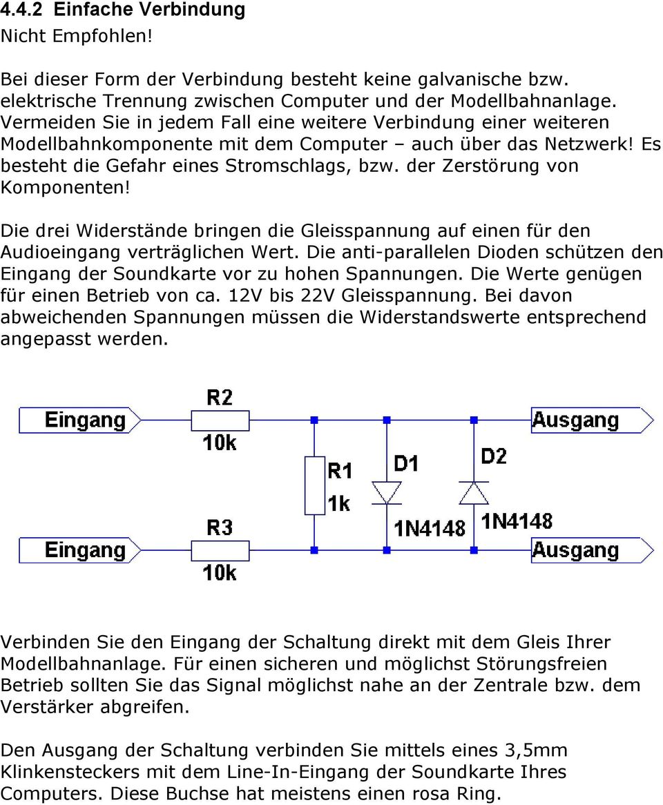 der Zerstörung von Komponenten! Die drei Widerstände bringen die Gleisspannung auf einen für den Audioeingang verträglichen Wert.