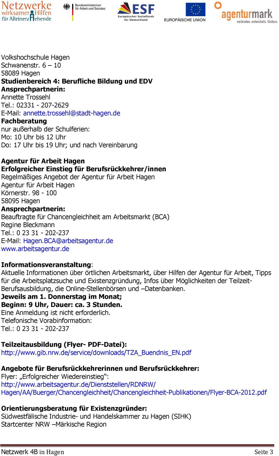 Regelmäßiges Angebot der Agentur für Arbeit Hagen Agentur für Arbeit Hagen Körnerstr. 98-100 58095 Hagen Beauftragte für Chancengleichheit am Arbeitsmarkt (BCA) Regine Bleckmann Tel.