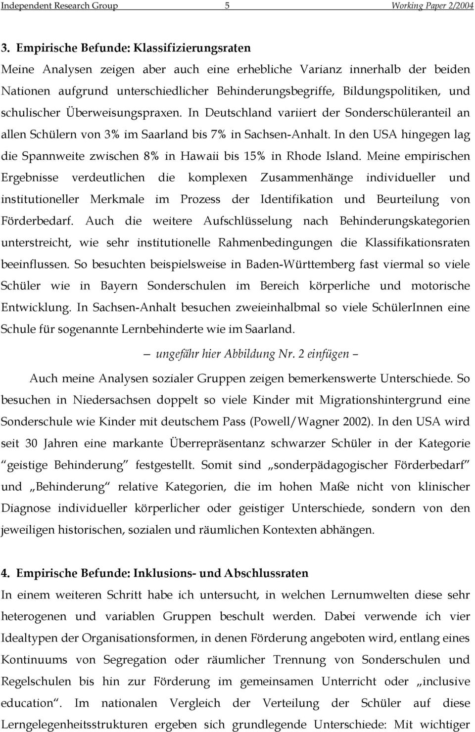 schulischer Überweisungspraxen. In Deutschland variiert der Sonderschüleranteil an allen Schülern von 3% im Saarland bis 7% in Sachsen-Anhalt.