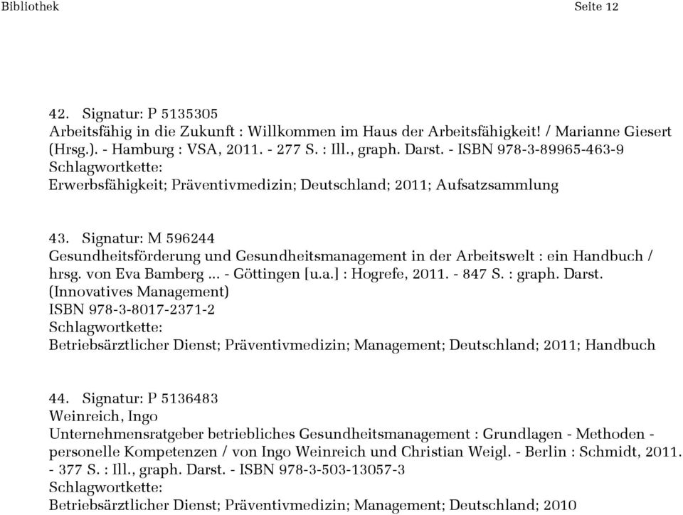 Signatur: M 596244 Gesundheitsförderung und Gesundheitsmanagement in der Arbeitswelt : ein Handbuch / hrsg. von Eva Bamberg... - Göttingen [u.a.] : Hogrefe, 2011. - 847 S. : graph. Darst.