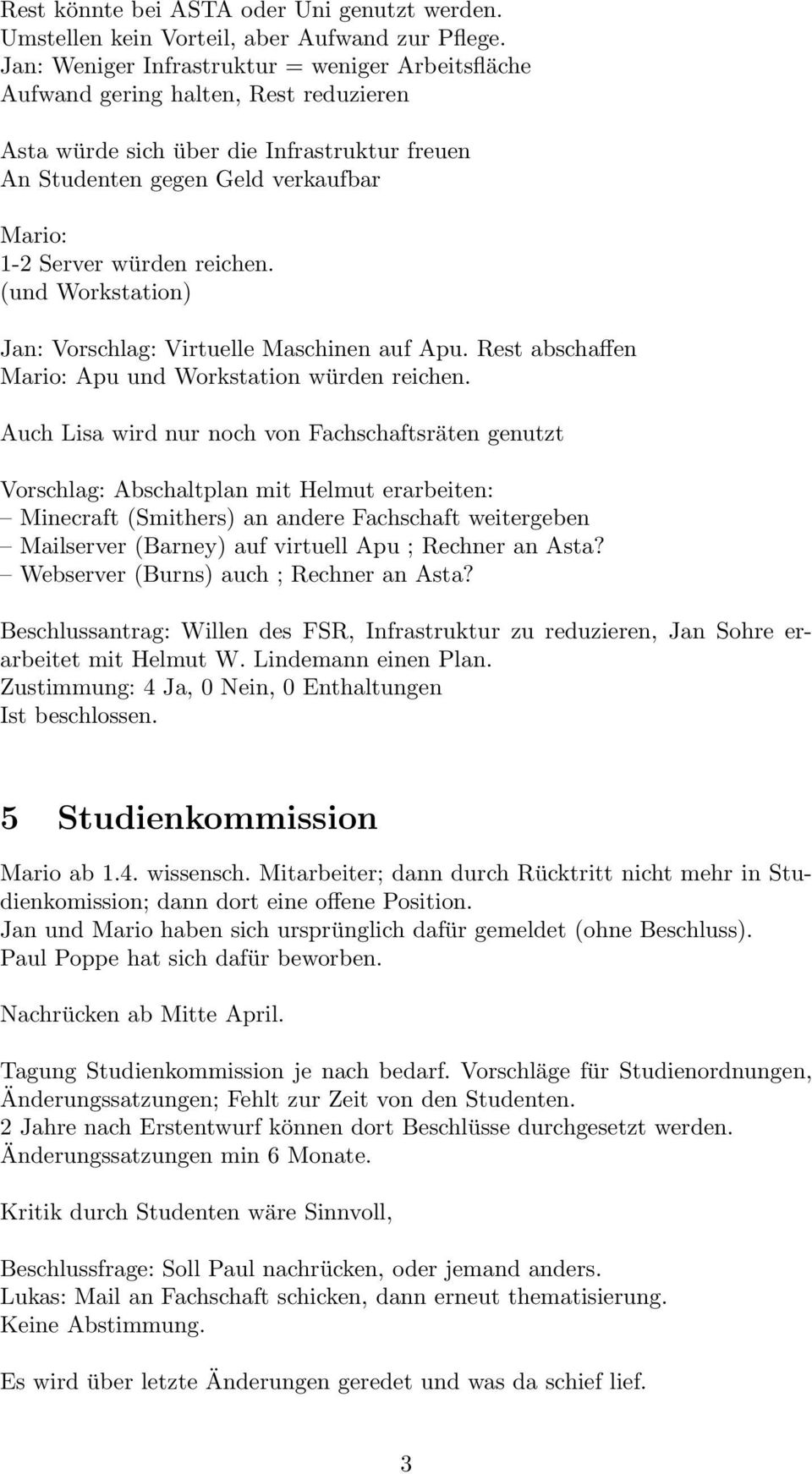 (und Workstation) Jan: Vorschlag: Virtuelle Maschinen auf Apu. Rest abschaffen Apu und Workstation würden reichen.