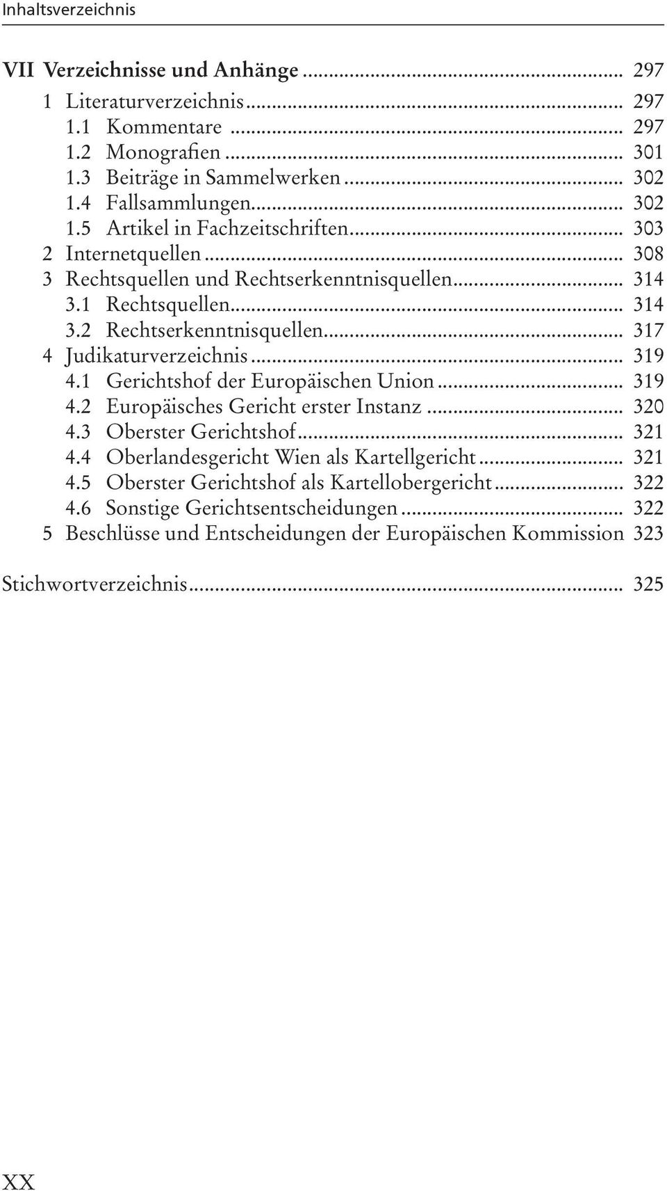 1 Gerichtshof der Europäischen Union... 319 4.2 Europäisches Gericht erster Instanz... 320 4.3 Oberster Gerichtshof... 321 4.4 Oberlandesgericht Wien als Kartellgericht... 321 4.5 Oberster Gerichtshof als Kartellobergericht.