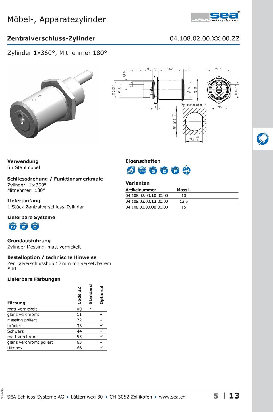 2 0 für Stahlmöbel Zylinder: 1 x 360 Mitnehmer: 180 1 Stück Zentralverschluss-Zylinder Varianten Artikelnummer Mass L 04.108.02.00.10.00.00 10 04.