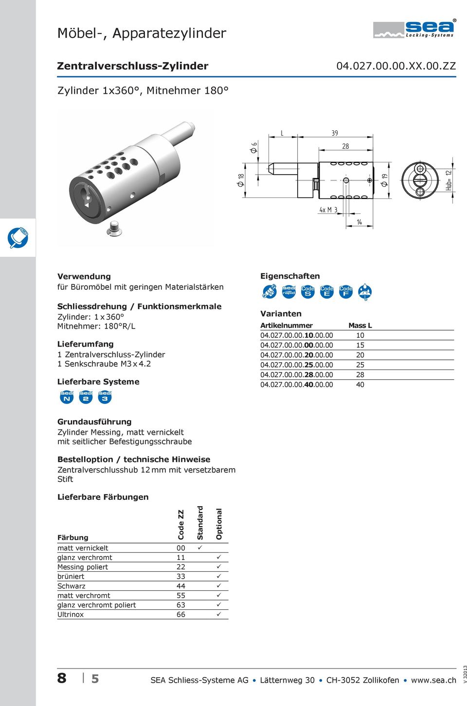 Zentralverschluss-Zylinder 1 Senkschraube M3 x 4.2 Varianten Artikelnummer Mass L 04.027.00.00.10.00.00 10 04.027.00.00.00.00.00 15 04.027.00.00.20.00.00 20 04.027.00.00.25.