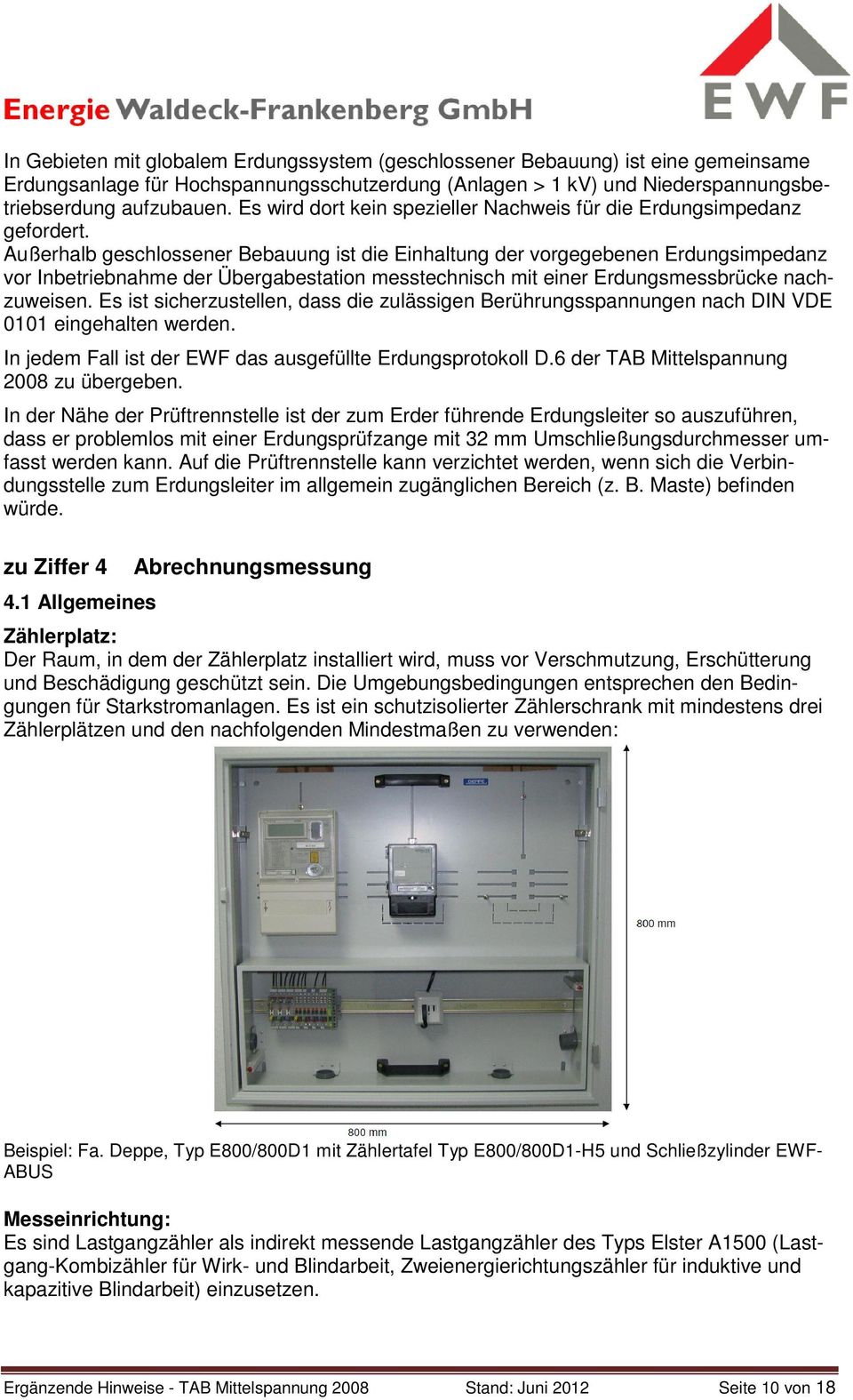 Außerhalb geschlossener Bebauung ist die Einhaltung der vorgegebenen Erdungsimpedanz vor Inbetriebnahme der Übergabestation messtechnisch mit einer Erdungsmessbrücke nachzuweisen.