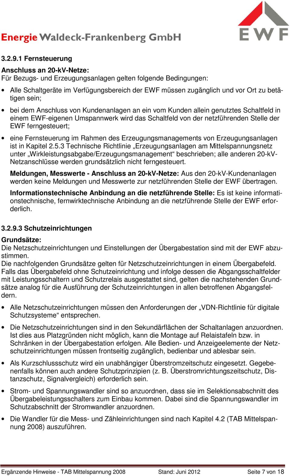 sein; bei dem Anschluss von Kundenanlagen an ein vom Kunden allein genutztes Schaltfeld in einem EWF-eigenen Umspannwerk wird das Schaltfeld von der netzführenden Stelle der EWF ferngesteuert; eine