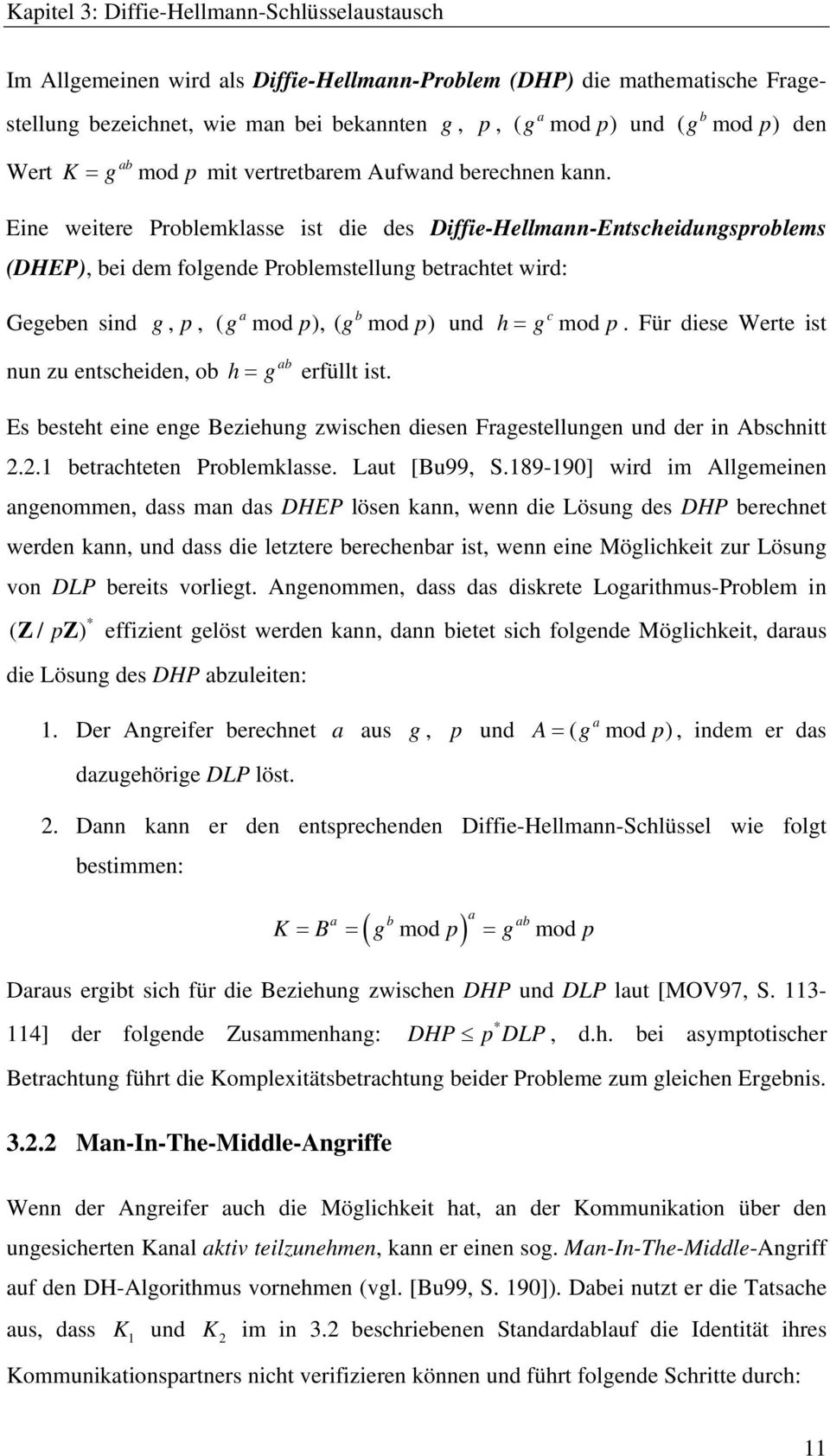 Eine weitere Prolemklsse ist die des Diffie-Hellmnn-Entscheidungsprolems (DHEP), ei dem folgende Prolemstellung etrchtet wird: Gegeen sind g, p, ( c g mod p), ( g mod p) und h= g mod p.