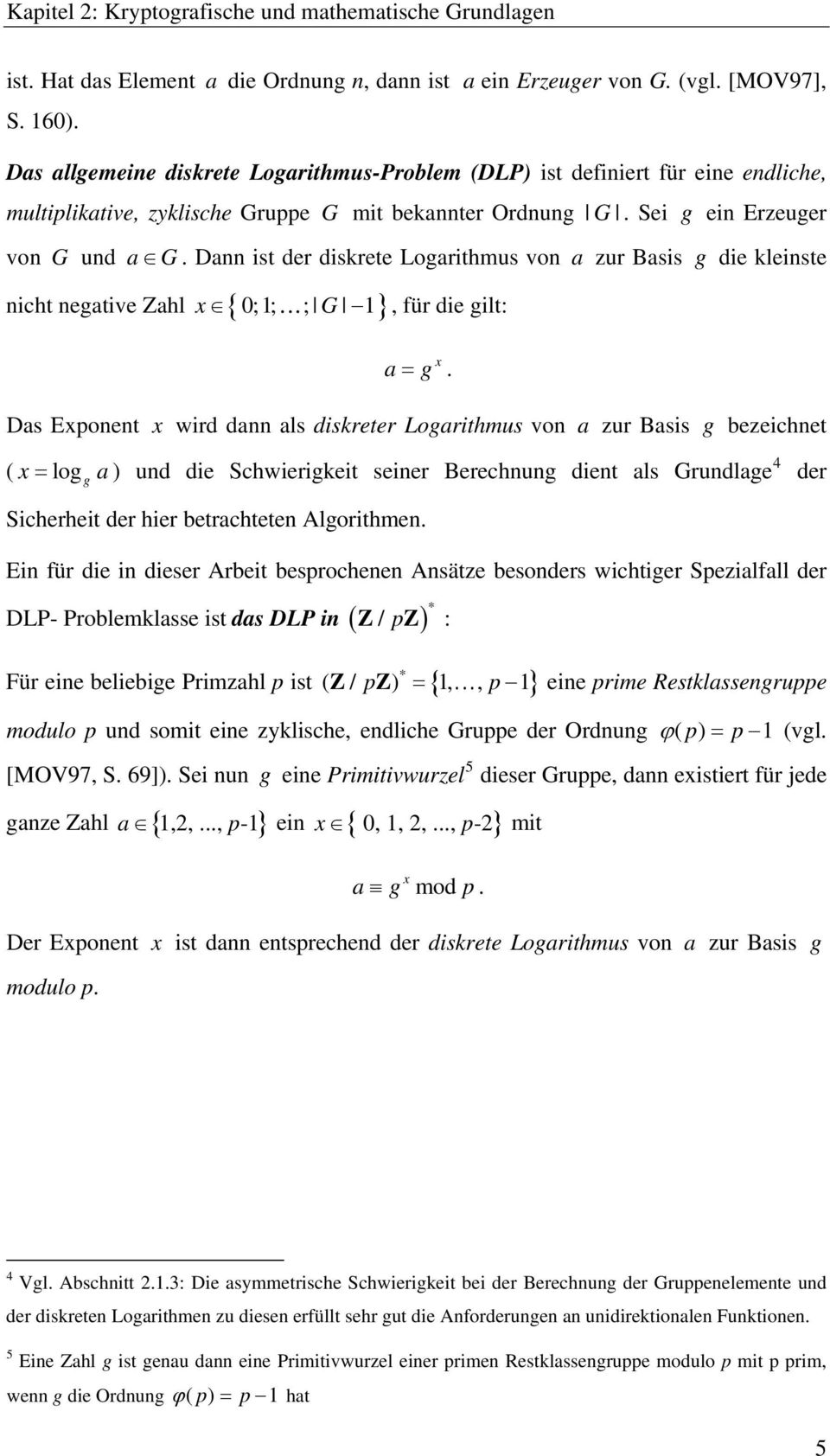 Dnn ist der diskrete Logrithmus von zur Bsis g die kleinste nicht negtive Zhl { 0;1; ; G 1} x K, für die gilt: g x =.