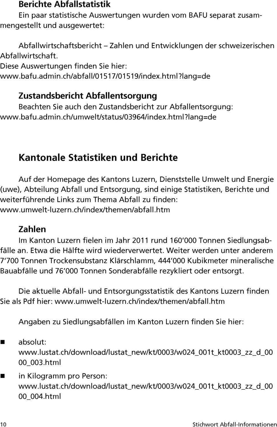 lang=de Zustandsbericht Abfallentsorgung Beachten Sie auch den Zustandsbericht zur Abfallentsorgung: www.bafu.admin.ch/umwelt/status/03964/index.html?