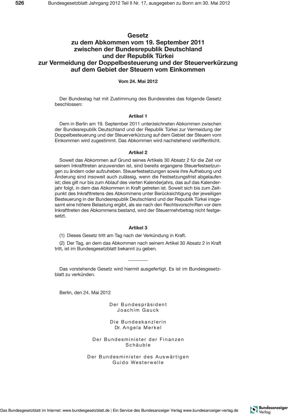 Mai 2012 Der Bundestag hat mit Zustimmung des Bundesrates das folgende Gesetz beschlossen: Artikel 1 Dem in Berlin am 19.