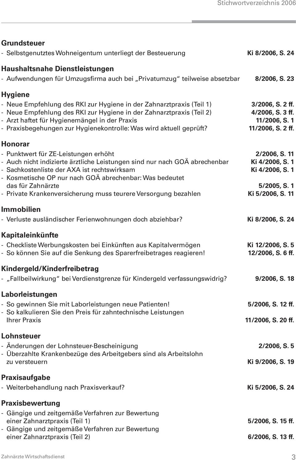 Arzt haftet für Hygienemängel in der Praxis 11/2006, S. 1 Praxisbegehungen zur Hygienekontrolle: Was wird aktuell geprüft? 11/2006, S. 2 ff. Honorar Punktwert für ZELeistungen erhöht 2/2006, S.