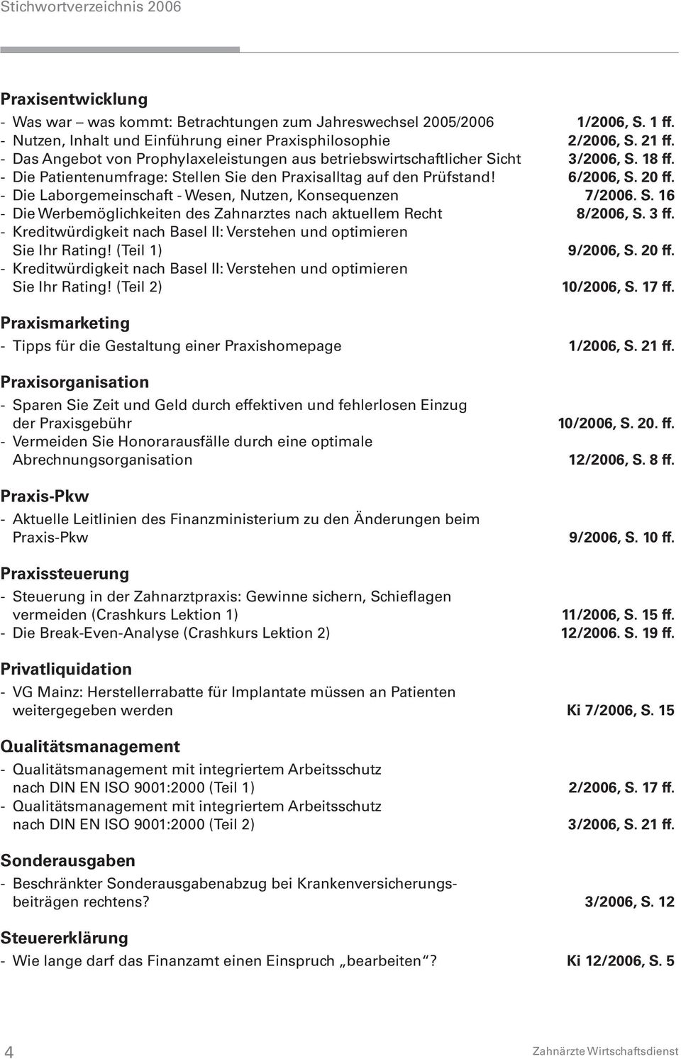 Die Laborgemeinschaft Wesen, Nutzen, Konsequenzen 7/2006. S. 16 Die Werbemöglichkeiten des Zahnarztes nach aktuellem Recht 8/2006, S. 3 ff.