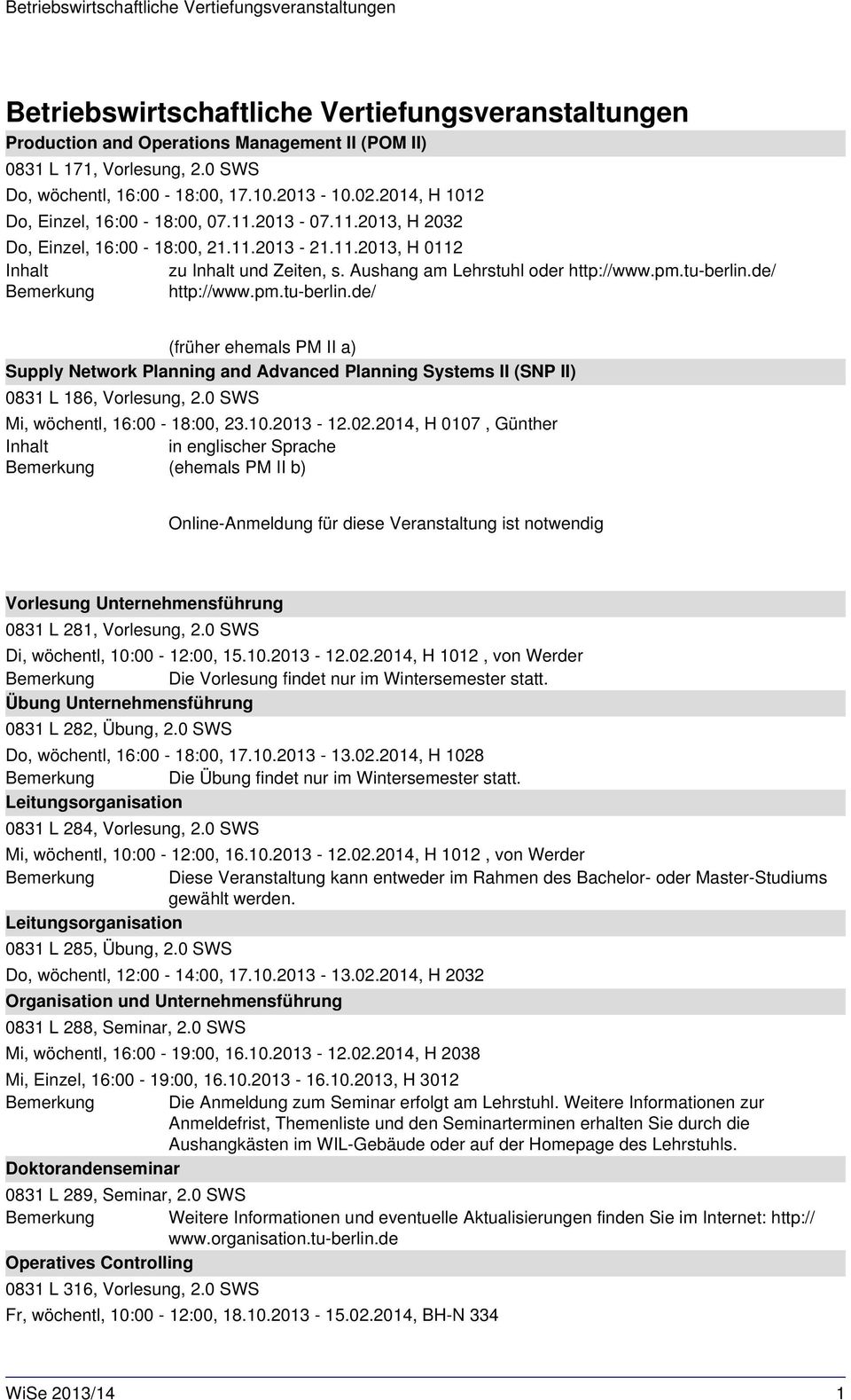 de/ http://www.pm.tu-berlin.de/ (früher ehemals PM II a) Supply Network Planning and Advanced Planning Systems II (SNP II) 0831 L 186, Vorlesung, 2.0 SWS Mi, wöchentl, 16:00-18:00, 23.10.2013-12.02.