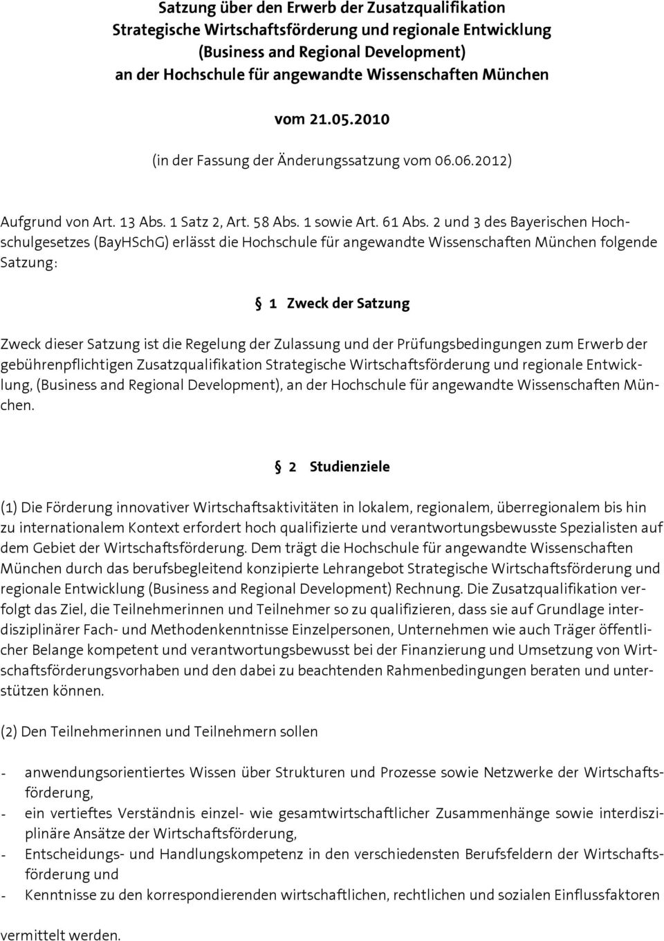 2 und 3 des Bayerischen Hochschulgesetzes (BayHSchG) erlässt die Hochschule für angewandte Wissenschaften München folgende Satzung: 1 Zweck der Satzung Zweck dieser Satzung ist die Regelung der