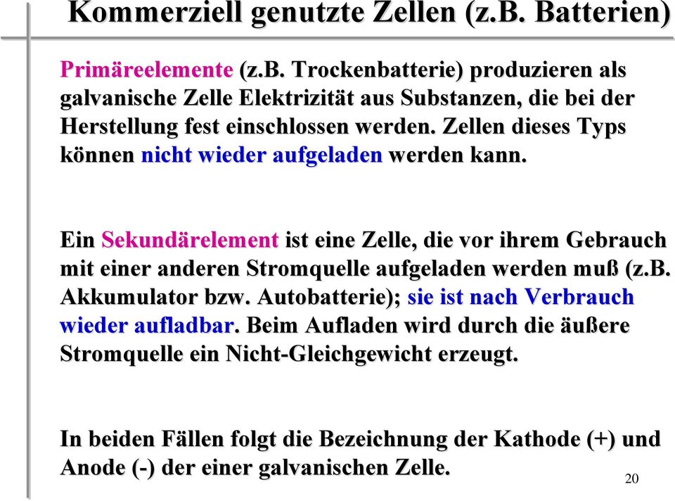 Trockenbatterie) produzieren als galvanische Zelle Elektrizität t aus Substanzen, die bei der Herstellung fest einschlossen werden.