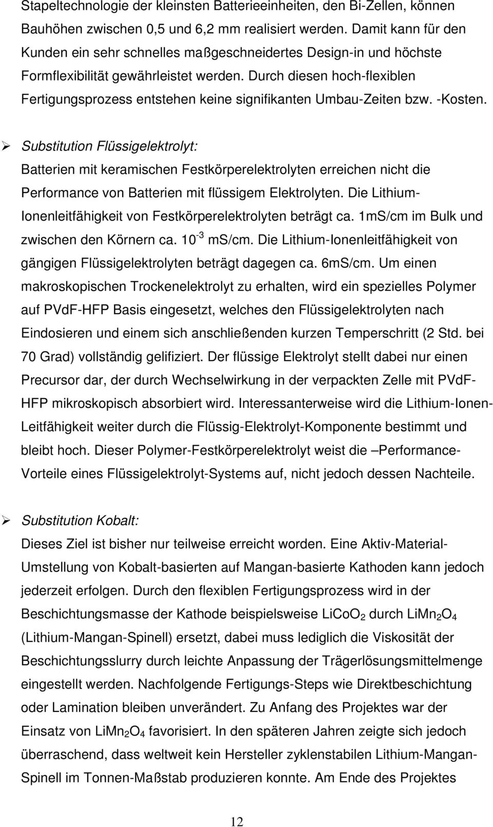 Durch diesen hoch-flexiblen Fertigungsprozess entstehen keine signifikanten Umbau-Zeiten bzw. -Kosten.