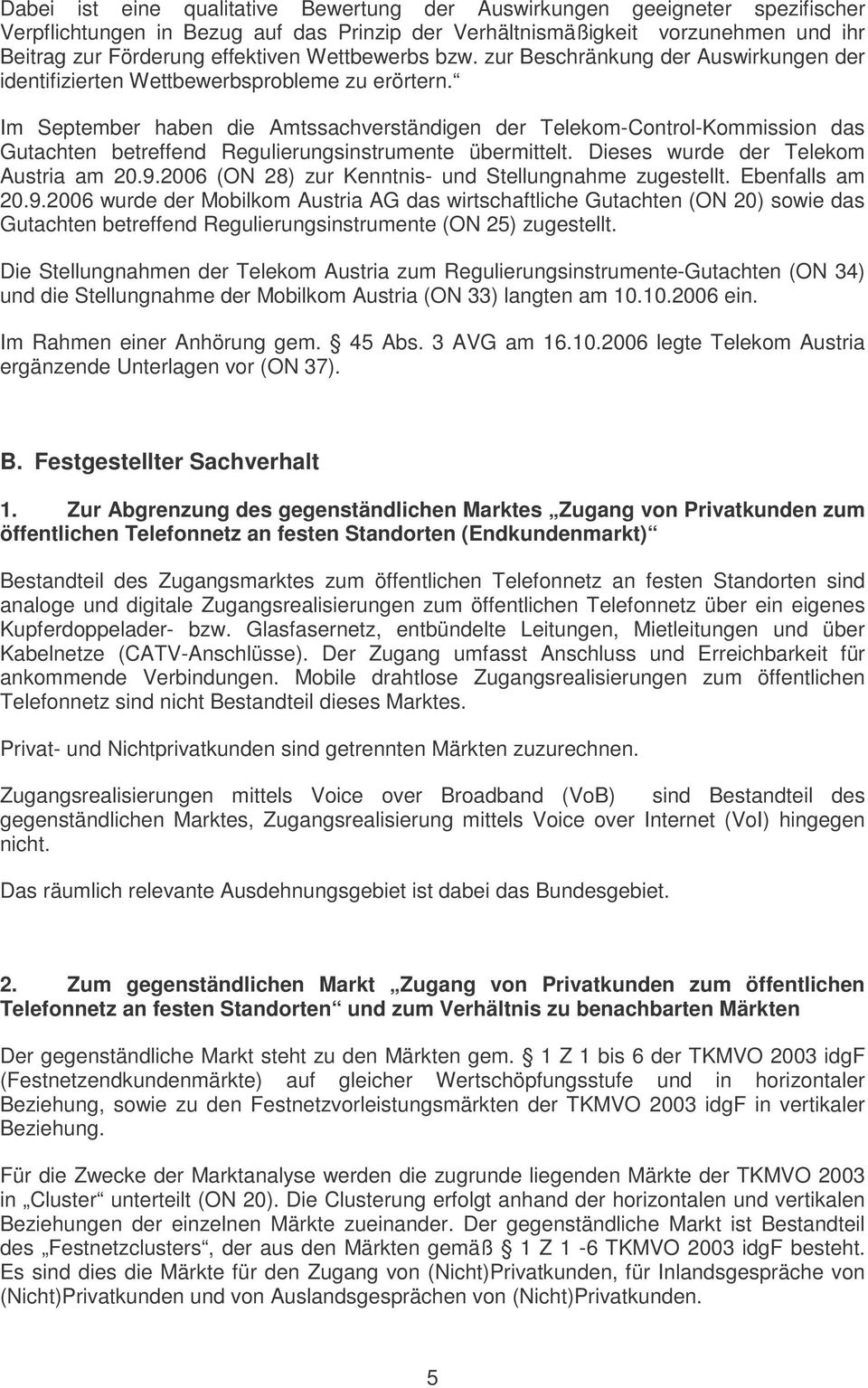 Im September haben die Amtssachverständigen der Telekom-Control-Kommission das Gutachten betreffend Regulierungsinstrumente übermittelt. Dieses wurde der Telekom Austria am 20.9.