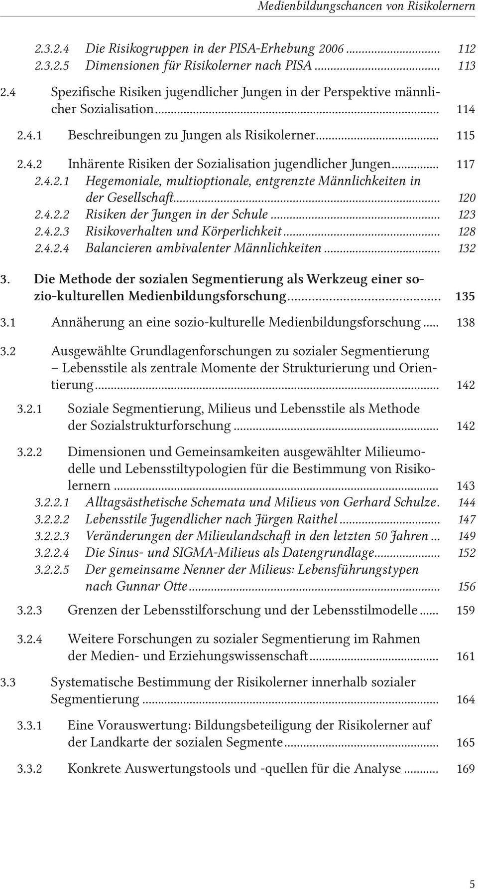 .. 117 2.4.2.1 Hegemoniale, multioptionale, entgrenzte Männlichkeiten in der Gesellschaft... 120 2.4.2.2 Risiken der Jungen in der Schule... 123 2.4.2.3 Risikoverhalten und Körperlichkeit... 128 2.4.2.4 Balancieren ambivalenter Männlichkeiten.