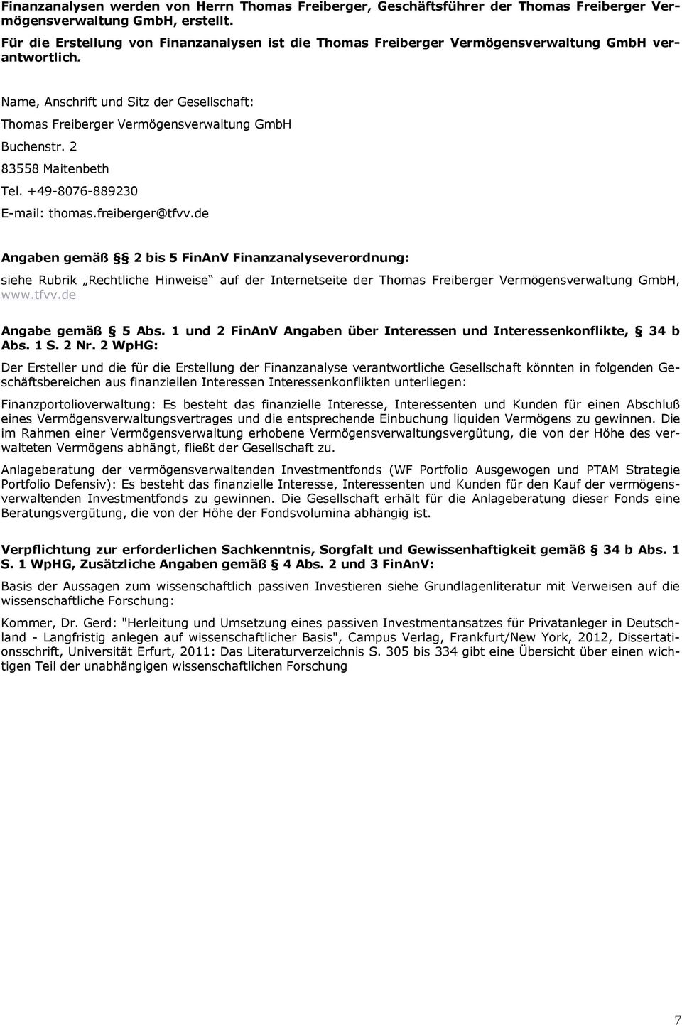 Name, Anschrift und Sitz der Gesellschaft: Thomas Freiberger Vermögensverwaltung GmbH Buchenstr. 2 83558 Maitenbeth Tel. +49-8076-889230 E-mail: thomas.freiberger@tfvv.