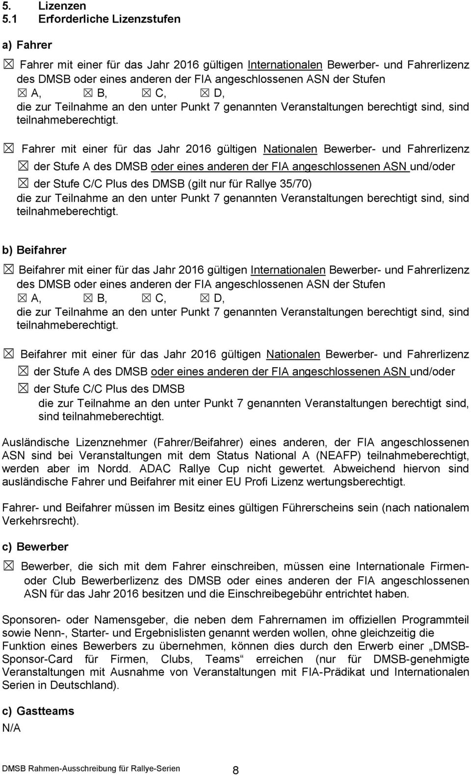 C, D, die zur Teilnahme an den unter Punkt 7 genannten Veranstaltungen berechtigt sind, sind teilnahmeberechtigt.